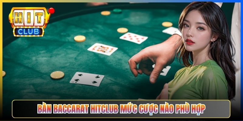 Bàn Baccarat Hitclub mức cược nào phù hợp