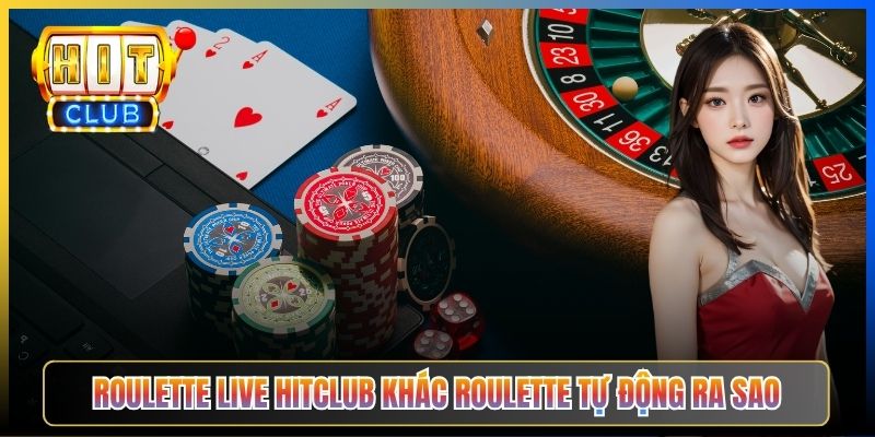 Roulette Live Hitclub khác Roulette tự động ra sao