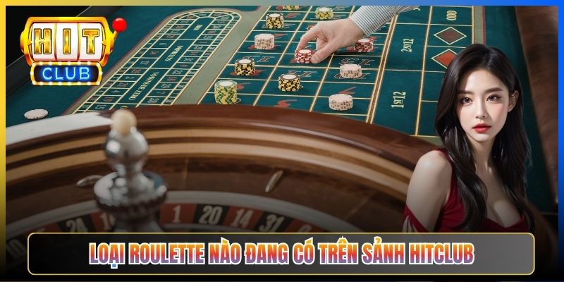 Loại Roulette nào đang có trên sảnh Hitclub