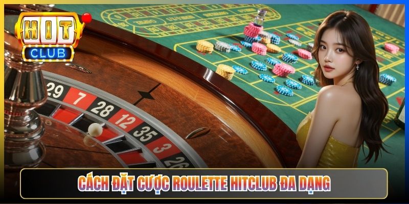 Cách đặt cược Roulette Hitclub đa dạng