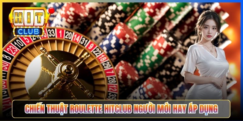 Chiến thuật Roulette Hitclub người mới hay áp dụng