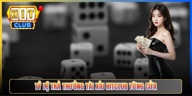 Tỷ lệ trả thưởng Tài xỉu Hitclub từng cửa